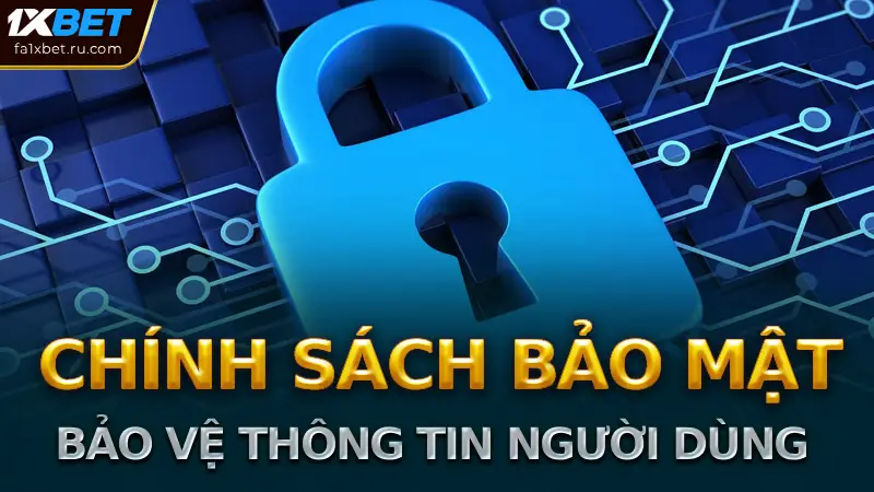 Chính Sách Bảo Mật của 1xbet: Cam kết bảo vệ thông tin người dùng